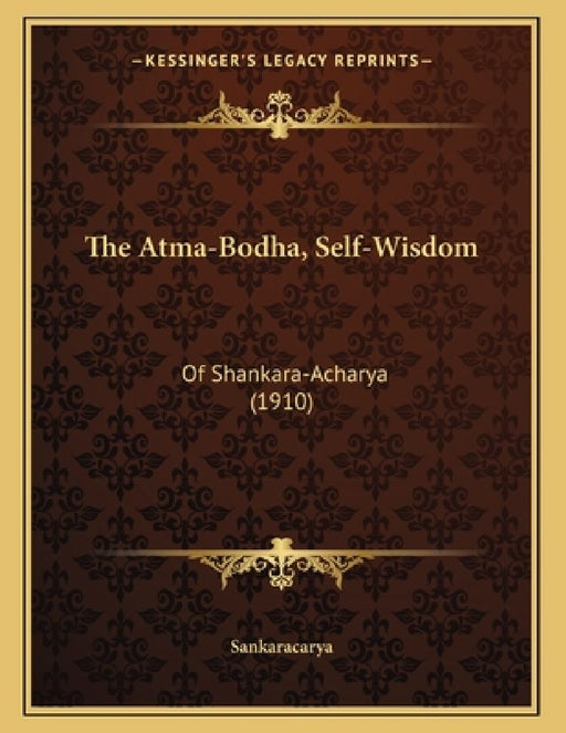 The Atma-Bodha, Self-Wisdom: Of Shankara-Acharya (1910)  by Sankaracarya