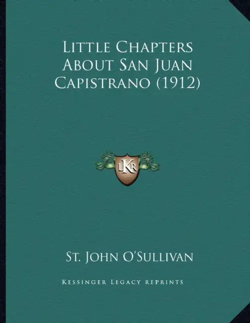 Little Chapters About San Juan Capistrano (1912) by St John O'Sullivan