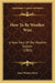 How To Be Weather Wise: A New View Of Our Weather System (1882) by Isaac Pitman Noyes