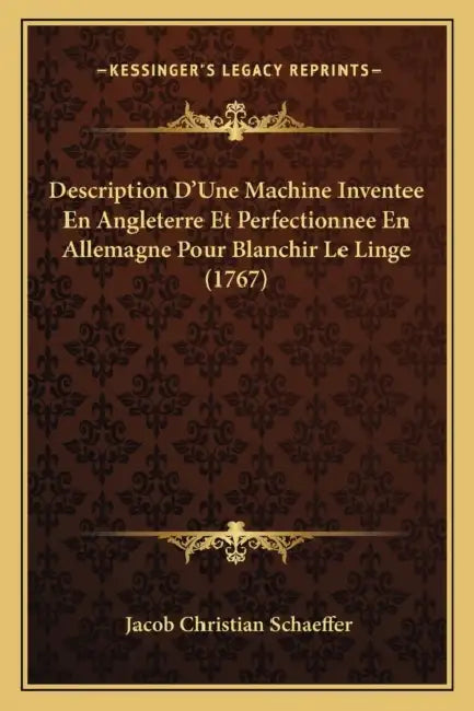 Description D'Une Machine Inventee En Angleterre Et Perfectionnee En Allemagne Pour Blanchir Le Linge (1767) by Jacob Christian Schaeffer
