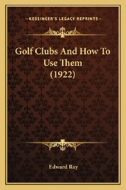 Golf Clubs And How To Use Them (1922) by Edward Ray