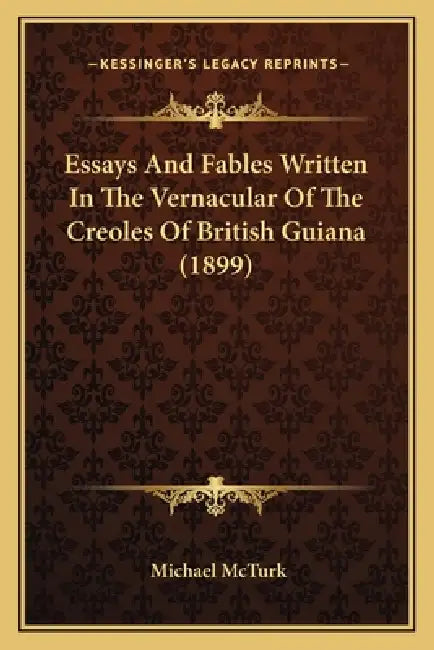 Essays And Fables Written In The Vernacular Of The Creoles Of British Guiana (1899) by Michael McTurk