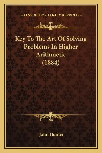 Key To The Art Of Solving Problems In Higher Arithmetic (1884) by John Hunter