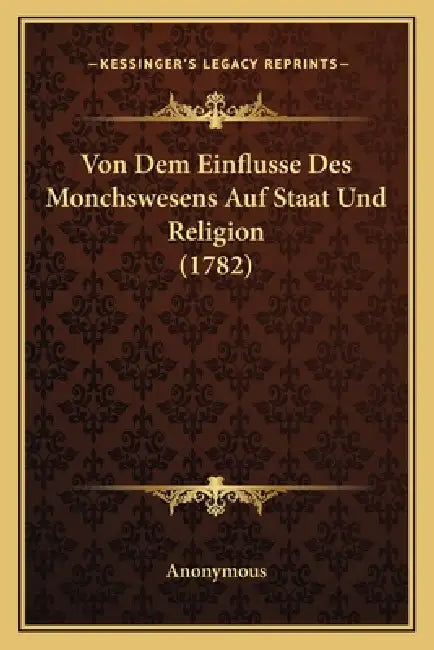 Von Dem Einflusse Des Monchswesens Auf Staat Und Religion (1782) by Anonymous