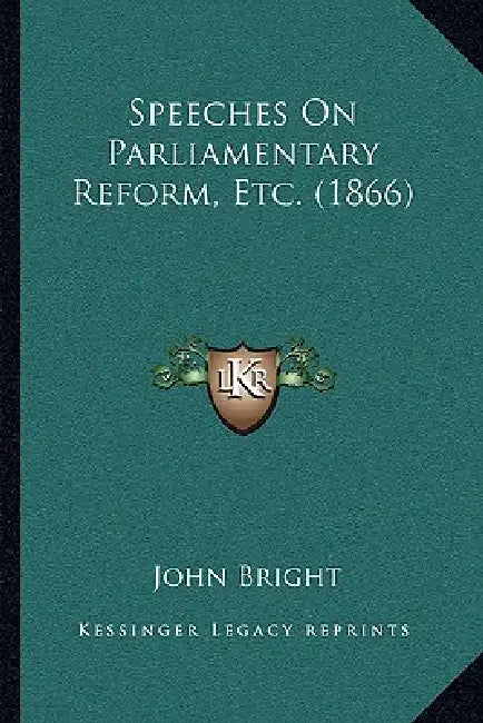Speeches On Parliamentary Reform, Etc. (1866) by John Bright
