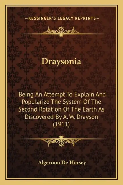 Draysonia: Being An Attempt To Explain And Popularize The System Of The Second Rotation Of The Earth As Discovered By A. W. Drayson (1911) by Algernon De Horsey