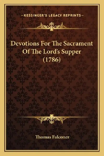 Devotions For The Sacrament Of The Lord's Supper (1786) by Thomas Falconer