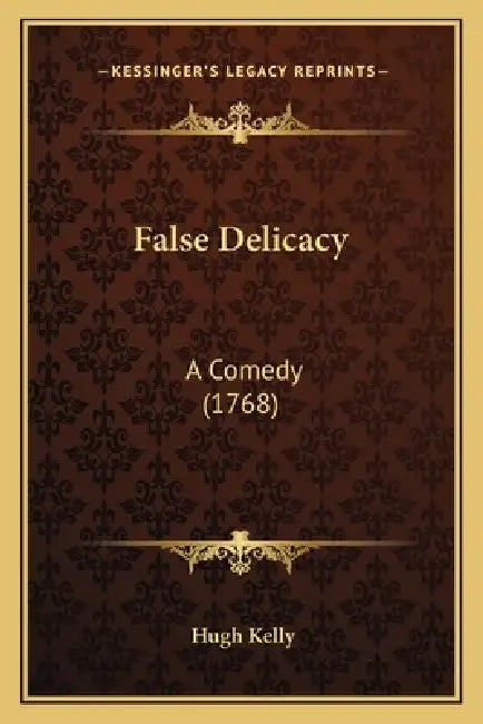 False Delicacy: A Comedy (1768) by Hugh Kelly