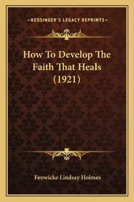 How To Develop The Faith That Heals (1921) by Fenwicke Lindsay Holmes