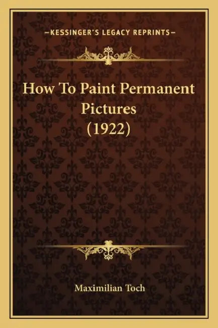 How To Paint Permanent Pictures (1922) by Maximilian Toch