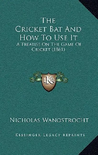 The Cricket Bat And How To Use It: A Treatise On The Game Of Cricket (1861) by Nicholas Wanostrocht