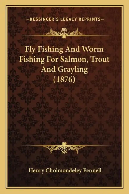 Fly Fishing And Worm Fishing For Salmon, Trout And Grayling (1876) by Henry Cholmondeley Pennell