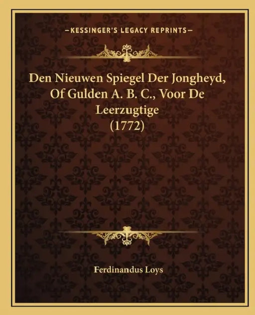 Den Nieuwen Spiegel Der Jongheyd, Of Gulden A. B. C., Voor De Leerzugtige (1772) by Ferdinandus Loys