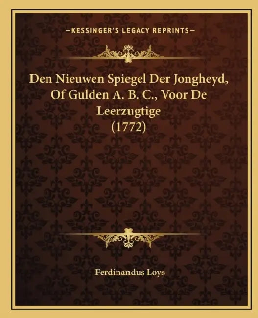 Den Nieuwen Spiegel Der Jongheyd, Of Gulden A. B. C., Voor De Leerzugtige (1772) by Ferdinandus Loys
