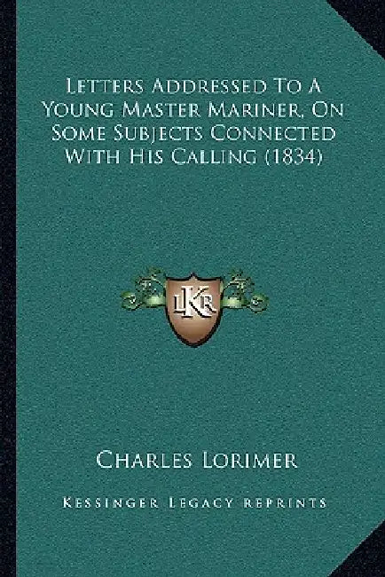 Letters Addressed To A Young Master Mariner, On Some Subjects Connected With His Calling (1834) by Charles Lorimer