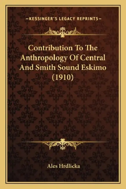 Contribution To The Anthropology Of Central And Smith Sound Eskimo (1910) by Ales Hrdlicka