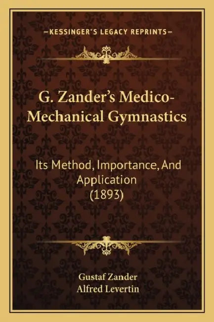 G. Zander's Medico-Mechanical Gymnastics: Its Method, Importance, And Application (1893) by Gustaf Zander, Alfred Levertin