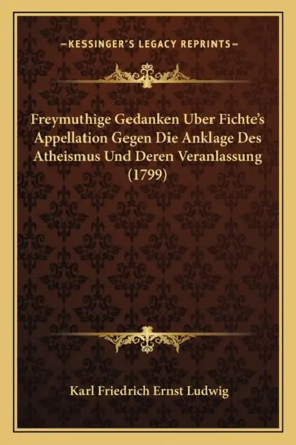 Freymuthige Gedanken Uber Fichte's Appellation Gegen Die Anklage Des Atheismus Und Deren Veranlassung (1799) by Karl Friedrich Ernst Ludwig