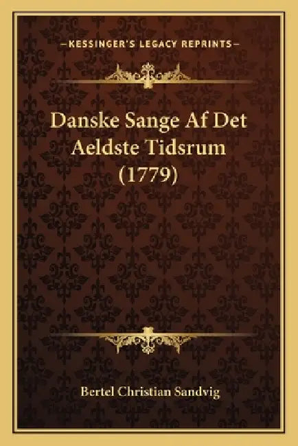 Danske Sange Af Det Aeldste Tidsrum (1779) by Bertel Christian Sandvig