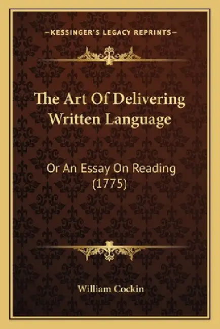 The Art Of Delivering Written Language: Or An Essay On Reading (1775) by William Cockin