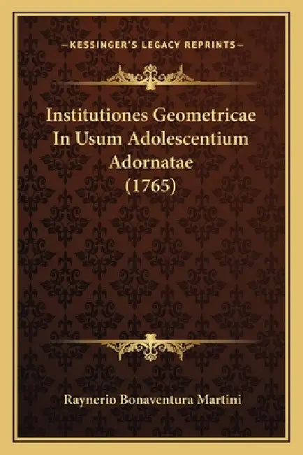 Institutiones Geometricae In Usum Adolescentium Adornatae (1765) by Raynerio Bonaventura Martini