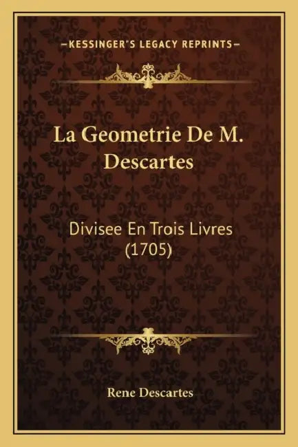 La Geometrie De M. Descartes: Divisee En Trois Livres (1705) by Rene Descartes