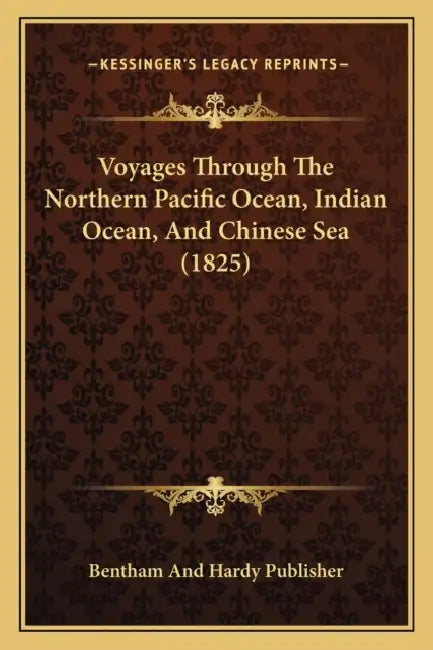 Voyages Through The Northern Pacific Ocean, Indian Ocean, And Chinese Sea (1825) by Bentham and Hardy Publisher