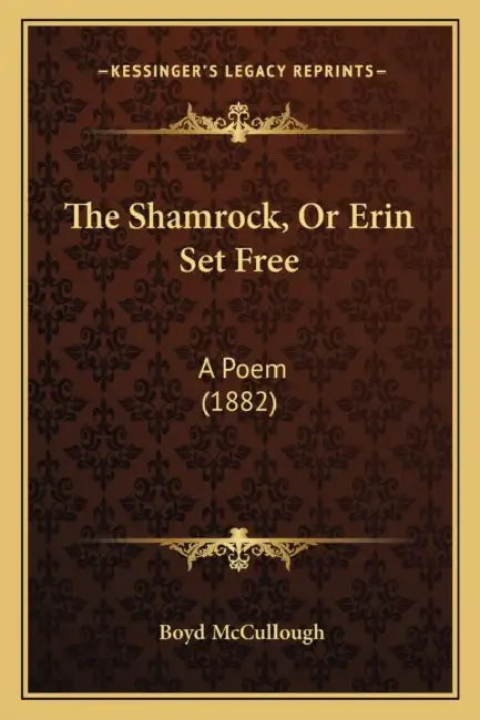 The Shamrock, Or Erin Set Free: A Poem (1882) by Boyd McCullough