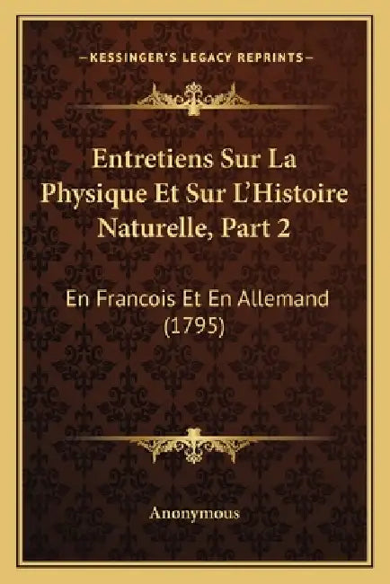 Entretiens Sur La Physique Et Sur L'Histoire Naturelle, Part 2: En Francois Et En Allemand (1795) by Anonymous