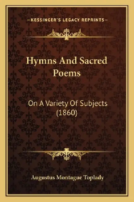 Hymns And Sacred Poems: On A Variety Of Subjects (1860) by Augustus Montague Toplady