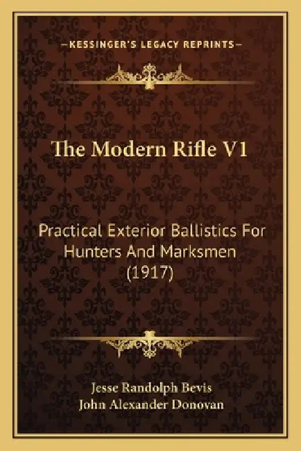 The Modern Rifle V1: Practical Exterior Ballistics For Hunters And Marksmen (1917) by Jesse Randolph Bevis, John Alexander Donovan