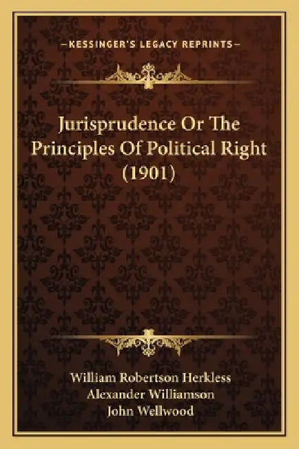 Jurisprudence Or The Principles Of Political Right (1901) by William Robertson Herkless, Alexander Williamson, John Wellwood