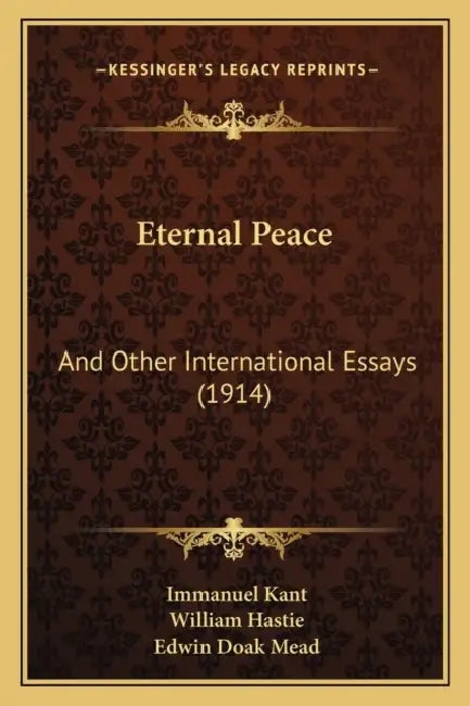 Eternal Peace: And Other International Essays (1914) by Immanuel Kant, William Hastie, Edwin Doak Mead