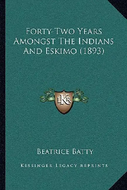 Forty-Two Years Amongst The Indians And Eskimo (1893) by Beatrice Batty