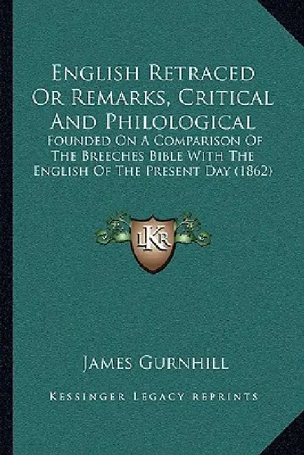 English Retraced Or Remarks, Critical And Philological: Founded On A Comparison Of The Breeches Bible With The English Of The Present Day (1862) by James Gurnhill