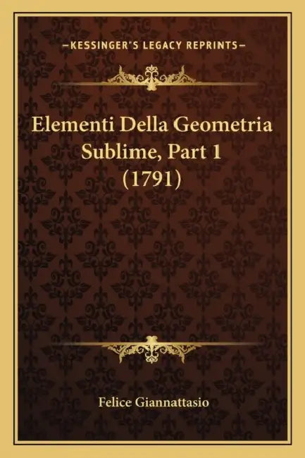 Elementi Della Geometria Sublime, Part 1 (1791) by Felice Giannattasio