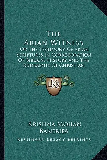 The Arian Witness: Or The Testimony Of Arian Scriptures In Corroboration Of Biblical History And The Rudiments Of Christian Doctrine (187 by Krishna Mohan Banerjea