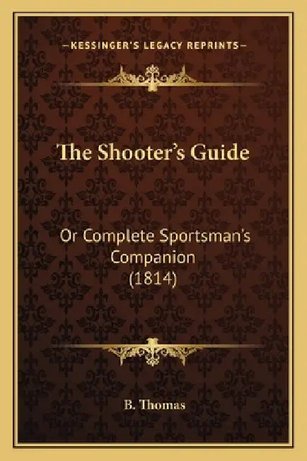 The Shooter's Guide: Or Complete Sportsman's Companion (1814) by B. Thomas