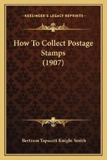 How To Collect Postage Stamps (1907) by Bertram Tapscott Knight Smith