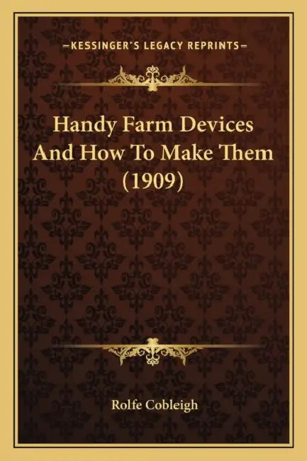 Handy Farm Devices And How To Make Them (1909) by Rolfe Cobleigh
