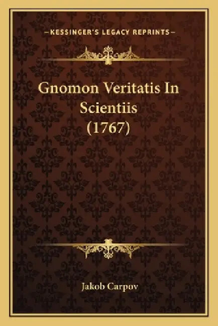 Gnomon Veritatis In Scientiis (1767) by Jakob Carpov