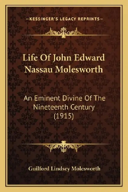 Life Of John Edward Nassau Molesworth: An Eminent Divine Of The Nineteenth Century (1915) by Guilford Lindsey Molesworth