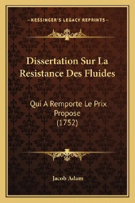 Dissertation Sur La Resistance Des Fluides: Qui A Remporte Le Prix Propose (1752) by Jacob Adam