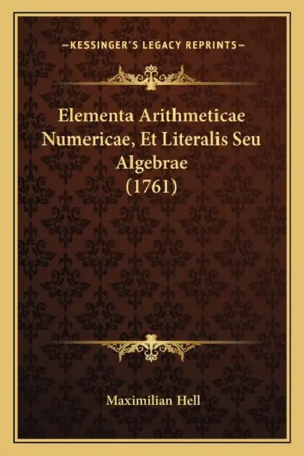 Elementa Arithmeticae Numericae, Et Literalis Seu Algebrae (1761) by Maximilian Hell