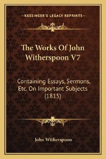 The Works Of John Witherspoon V7: Containing Essays, Sermons, Etc. On Important Subjects (1815) by John Witherspoon