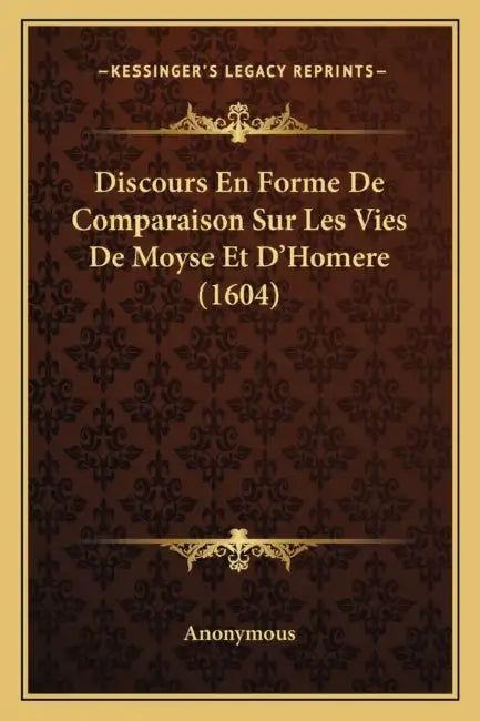 Discours En Forme De Comparaison Sur Les Vies De Moyse Et D'Homere (1604) by Anonymous
