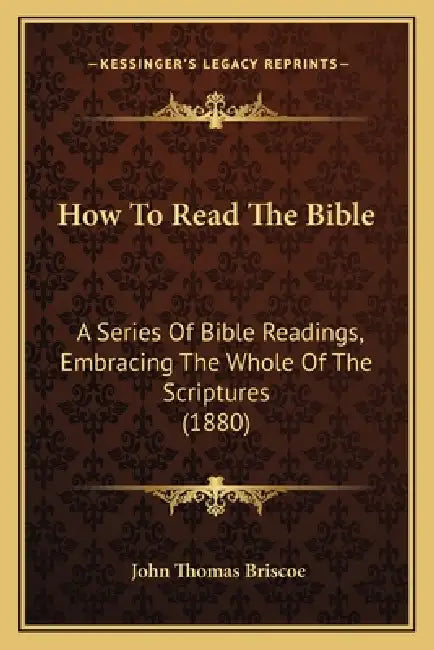 How To Read The Bible: A Series Of Bible Readings, Embracing The Whole Of The Scriptures (1880) by John Thomas Briscoe
