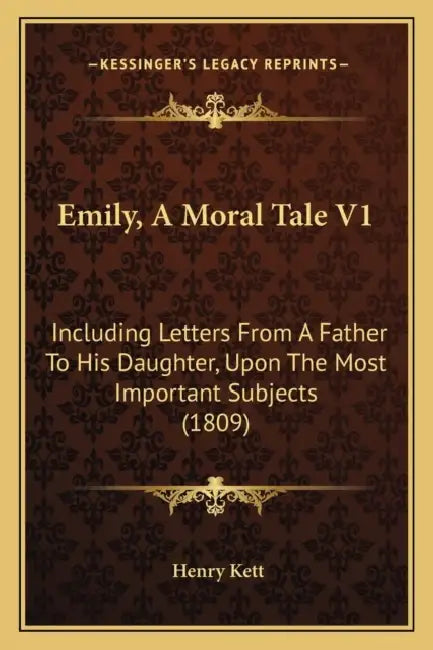 Emily, A Moral Tale V1: Including Letters From A Father To His Daughter, Upon The Most Important Subjects (1809) by Henry Kett