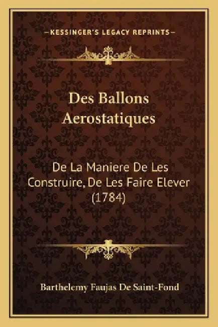 Des Ballons Aerostatiques: De La Maniere De Les Construire, De Les Faire Elever (1784) by Barthelemy Faujas De Saint-Fond