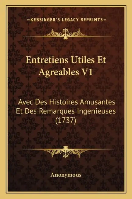 Entretiens Utiles Et Agreables V1: Avec Des Histoires Amusantes Et Des Remarques Ingenieuses (1737) by Anonymous
